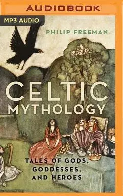 Celtic Mythology: Tales of Gods, Goddesses, and Heroes