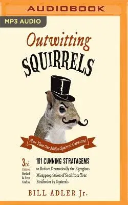 Outwitting Squirrels: 101 Cunning Stratagems to Reduce Dramatically the Egregious Misappropriation of Seed from Your Birdfeeder by Squirrels