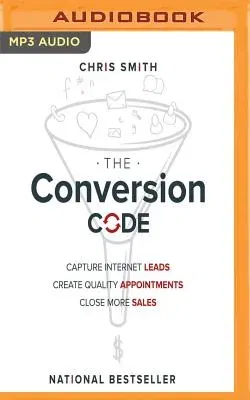 The Conversion Code: Capture Internet Leads, Create Quality Appointments, Close More Sales