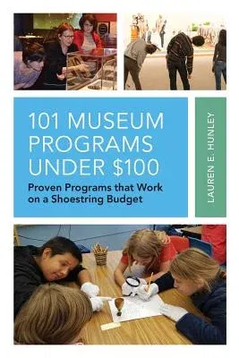 101 Museum Programs Under $100: Proven Programs that Work on a Shoestring Budget