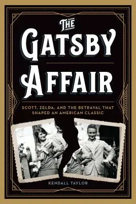 The Gatsby Affair: Scott, Zelda, and the Betrayal That Shaped an American Classic