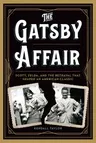 The Gatsby Affair: Scott, Zelda, and the Betrayal That Shaped an American Classic