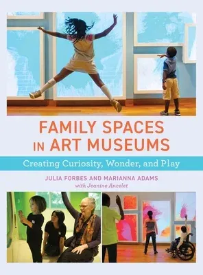 Family Spaces in Art Museums: Creating Curiosity, Wonder, and Play