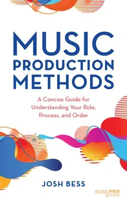 Music Production Methods: A Concise Guide for Understanding Your Role, Process, and Order