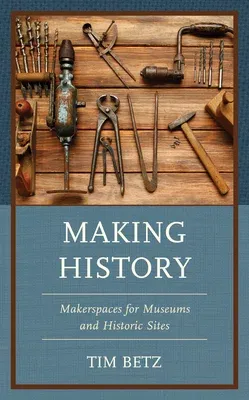 Making History: Makerspaces for Museums and Historic Sites