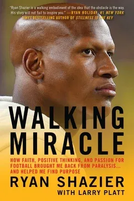 Walking Miracle: How Faith, Positive Thinking, and Passion for Football Brought Me Back from Paralysis...and Helped Me Find Purpose