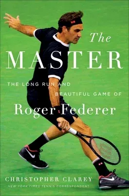 The Master: The Long Run and Beautiful Game of Roger Federer