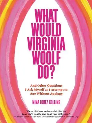 What Would Virginia Woolf Do?: And Other Questions I Ask Myself as I Attempt to Age Without Apology