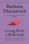 Living with a Wild God: A Nonbeliever's Search for the Truth about Everything