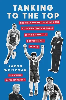 Tanking to the Top: The Philadelphia 76ers and the Most Audacious Process in the History of Professional Sports