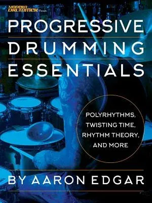 Progressive Drumming Essentials: Polyrhythms, Twisting Time, Rhythm Theory & More