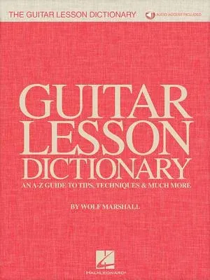 The Guitar Lesson Dictionary: An A-Z Guide to Tips, Techniques & Much More [With Access Code]