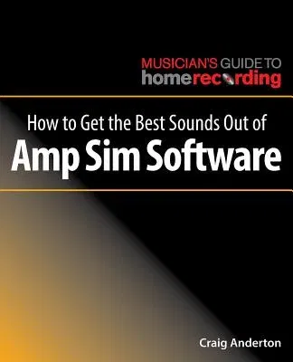 How to Get the Best Sounds Out of Amp Sim Software