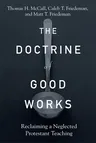 The Doctrine of Good Works: Reclaiming a Neglected Protestant Teaching