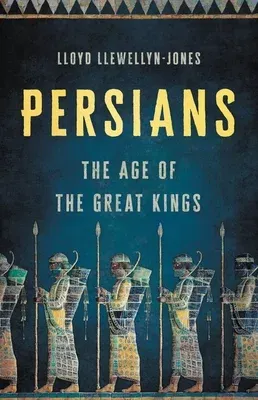 Persians: The Age of the Great Kings