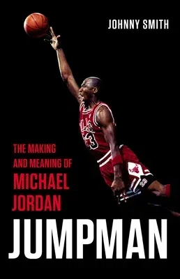 Jumpman: The Making and Meaning of Michael Jordan