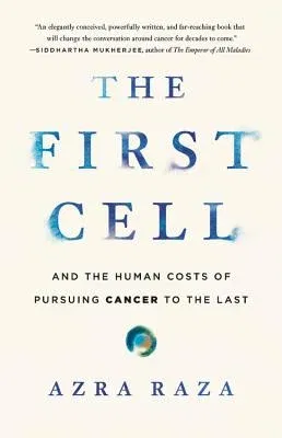 The First Cell: And the Human Costs of Pursuing Cancer to the Last