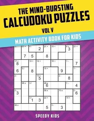 The Mind-Bursting Calcudoku Puzzles Vol V: Math Activity Book for Kids