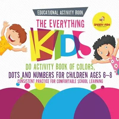 Educational Activity Book. The Everything Kids Do Activity Book of Colors, Dots and Numbers for Children Ages 6-8. Consistent Practice for Comfortable