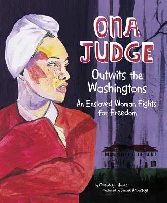 Ona Judge Outwits the Washingtons: An Enslaved Woman Fights for Freedom