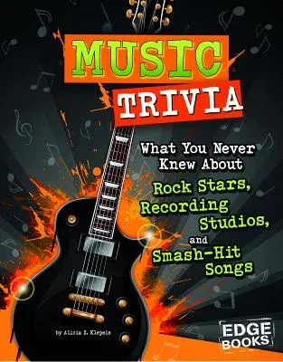 Music Trivia: What You Never Knew about Rock Stars, Recording Studios, and Smash-Hit Songs