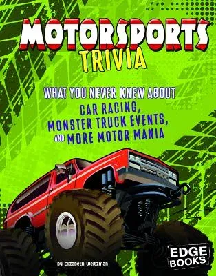 Motorsports Trivia: What You Never Knew about Car Racing, Monster Truck Events, and More Motor Mania