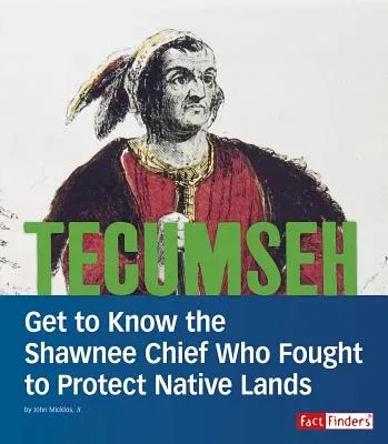 Tecumseh: Get to Know the Shawnee Chief Who Fought to Protect Native Lands