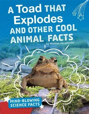 A Toad That Explodes and Other Cool Animal Facts