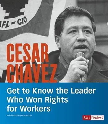 Cesar Chavez: Get to Know the Leader Who Won Rights for Workers