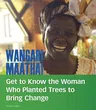 Wangari Maathai: Get to Know the Woman Who Planted Trees to Bring Change