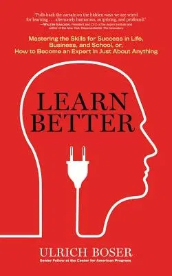 Learn Better: Mastering the Skills for Success in Life, Business, and School, Or, How to Become an Expert in Just about Anything