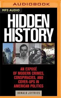 Hidden History: An Expose of Modern Crimes, Conspiracies, and Cover-Ups in American Politics