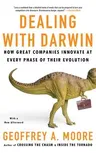 Dealing with Darwin: How Great Companies Innovate at Every Phase of Their Evolution