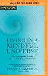 Living in a Mindful Universe: A Neurosurgeon's Journey Into the Heart of Consciousness