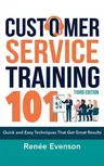 Customer Service Training 101: Quick and Easy Techniques That Get Great Results, Third Edition