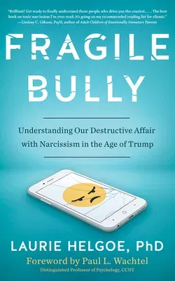 Fragile Bully: Understanding Our Destructive Affair with Narcissism in the Age of Trump