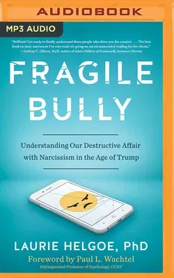 Fragile Bully: Understanding Our Destructive Affair with Narcissism in the Age of Trump