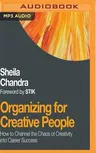 Organizing for Creative People: How to Channel the Chaos of Creativity Into Career Success