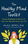 The Healthy Mind Toolkit: Simple Strategies to Get Out of Your Own Way and Enjoy Your Life