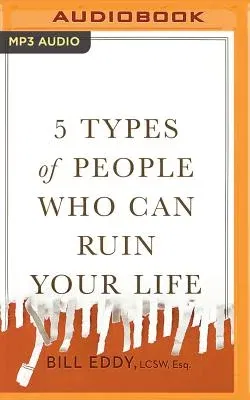 5 Types of People Who Can Ruin Your Life: Identifying and Dealing with Narcissists, Sociopaths, and Other High-Conflict Personalities