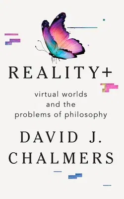 Reality+: Virtual Worlds and the Problems of Philosophy