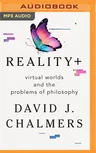 Reality+: Virtual Worlds and the Problems of Philosophy