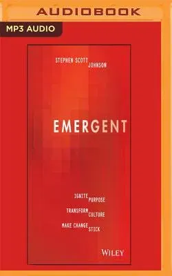 Emergent: Ignite Purpose, Transform Culture, Make Change Stick