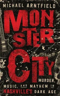 Monster City: Murder, Music, and Mayhem in Nashville's Dark Age