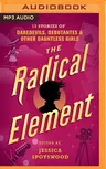 The Radical Element: Twelve Stories of Daredevils, Debutants, and Other Dauntless Girls