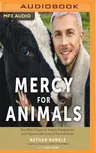 Mercy for Animals: One Man's Quest to Inspire Compassion and Improve the Lives of Farm Animals