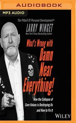 What's Wrong with Damn Near Everything: How the Collapse of Core Values Is Destroying Us and How to Fix It