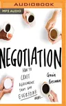 Negotiation: How to Craft Agreements That Give Everyone More