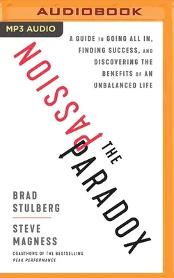 The Passion Paradox: A Guide to Going All In, Finding Success, and Discovering the Benefits of an Unbalanced Life