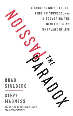 The Passion Paradox: A Guide to Going All In, Finding Success, and Discovering the Benefits of an Unbalanced Life